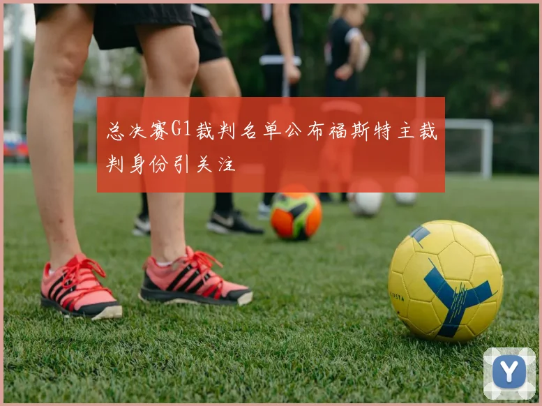 总决赛G1裁判名单公布福斯特主裁判身份引关注