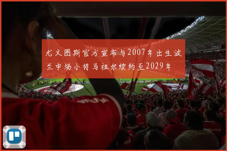 尤文图斯官方宣布与2007年出生波兰中场小将马祖尔续约至2029年